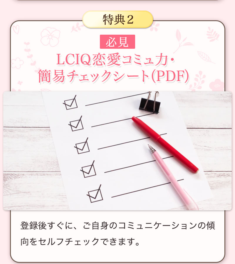 【特典】LCIQ恋愛コミュ力・簡易チェックシート（PDF） 登録後すぐに、ご自身のコミュニケーションの傾向をセルフチェックできます。